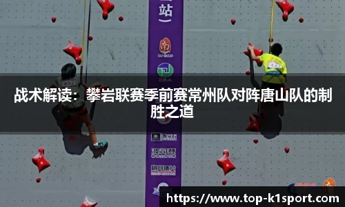战术解读：攀岩联赛季前赛常州队对阵唐山队的制胜之道